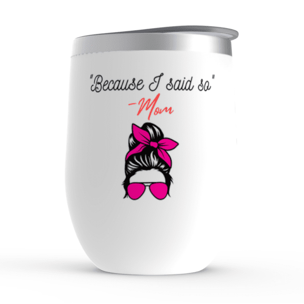 Because I Said So | Mom Knows Best | Mom Gift Mom - Wine Tumbler