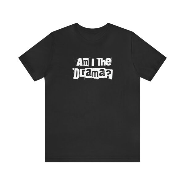 Am I The Drama? Statement | No Drama | Funny | Unisex - Shirt - Image 4