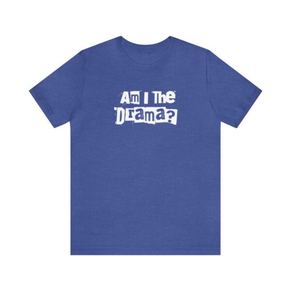 Am I The Drama? Statement | No Drama | Funny | Unisex - Shirt - Image 11