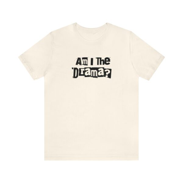 Am I The Drama? Statement | No Drama | Funny | Unisex - Shirt - Image 5