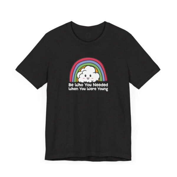 Be Who You Needed When You Were Young | LGBTQ | Rainbow Tee | Unisex - Shirt - Image 9