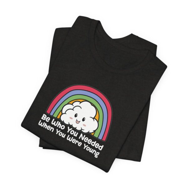 Be Who You Needed When You Were Young | LGBTQ | Rainbow Tee | Unisex - Shirt - Image 10