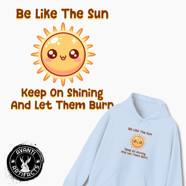 Be Like The Sun. Keep On Shining And Let Them Burn | Kawaii | Funny | Unisex - Hoodie