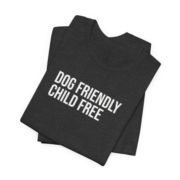 Dog Friendly Child Free | Dog Owner Gift | Dog Parent | Unisex - Shirt - Image 5