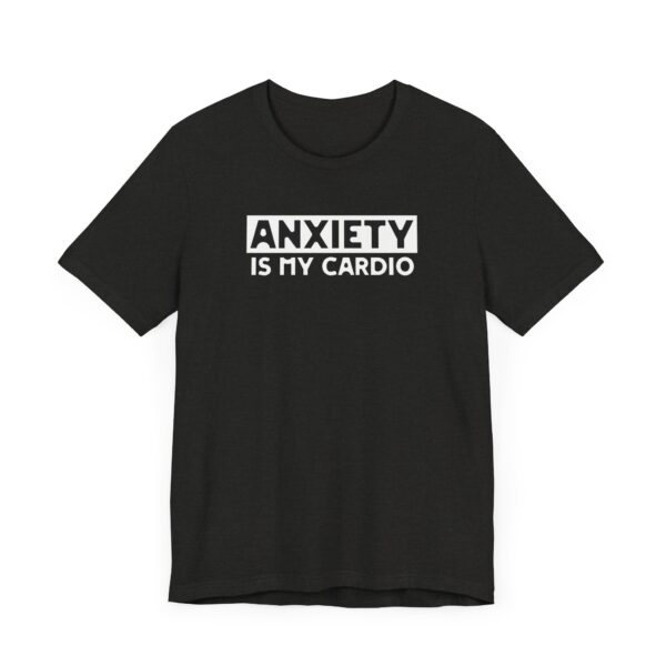 Anxiety Is My Cardio | Funny Anxiety Tee | Gift For Introverts | Unisex - Shirt - Image 2