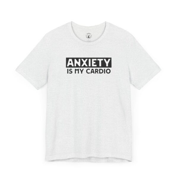 Anxiety Is My Cardio | Funny Anxiety Tee | Gift For Introverts | Unisex - Shirt - Image 6