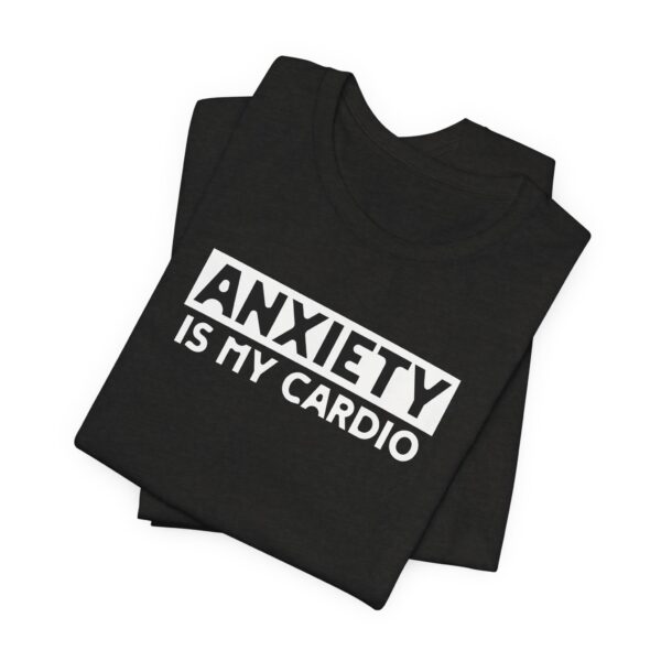 Anxiety Is My Cardio | Funny Anxiety Tee | Gift For Introverts | Unisex - Shirt - Image 3