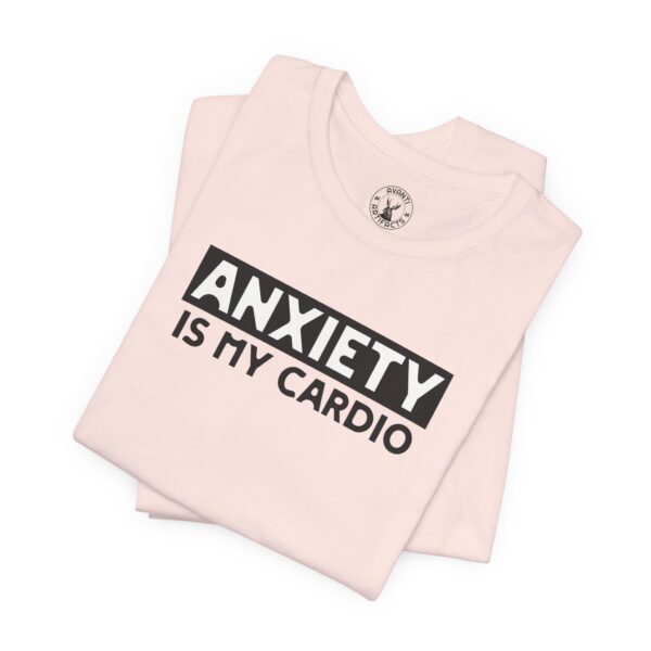 Anxiety Is My Cardio | Funny Anxiety Tee | Gift For Introverts | Unisex - Shirt - Image 5