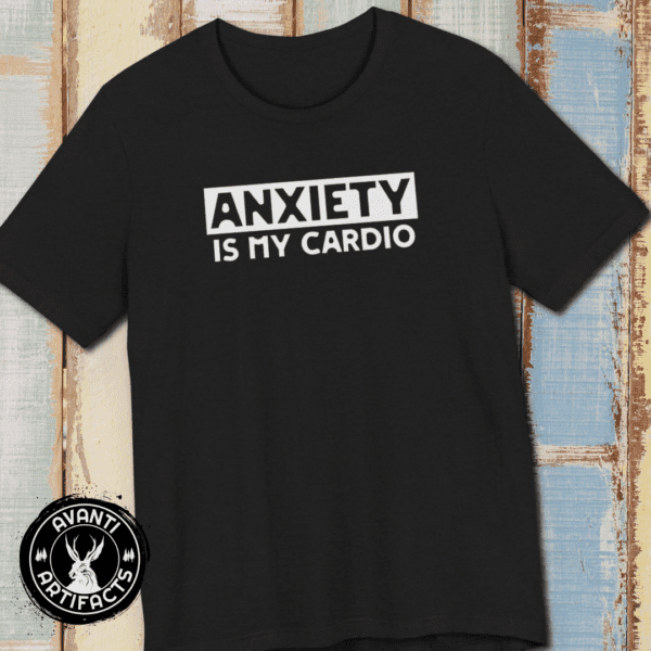 Anxiety Is My Cardio | Funny Anxiety Tee | Gift For Introverts | Unisex - Shirt