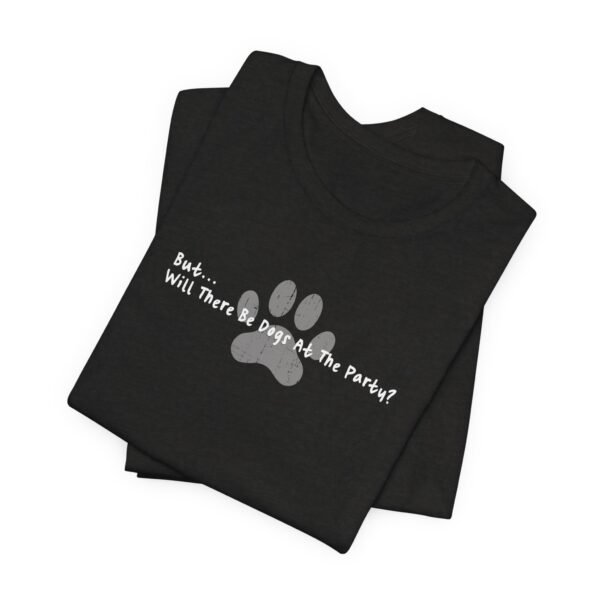 But... Will There Be Dogs At The Party? | Dog Parent Tee | Dog Lover Gift | Unisex - Shirt - Image 4