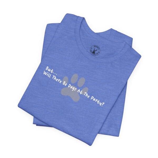 But... Will There Be Dogs At The Party? | Dog Parent Tee | Dog Lover Gift | Unisex - Shirt - Image 7