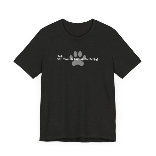 But... Will There Be Dogs At The Party? | Dog Parent Tee | Dog Lover Gift | Unisex - Shirt - Image 3